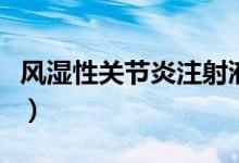 風濕性關(guān)節(jié)炎注射液（風濕性關(guān)節(jié)炎注意事項）