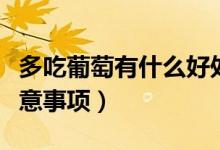 多吃葡萄有什么好處和壞處（葡萄的功效和注意事項(xiàng)）