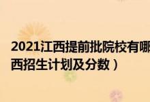 2021江西提前批院校有哪些?（2022年全國提前批大學在江西招生計劃及分數(shù)）