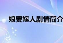娘要嫁人劇情簡介（娘要嫁人劇情內容）