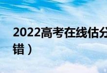 2022高考在線估分選大學(xué)軟件（哪個比較不錯）