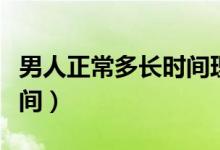 男人正常多長時(shí)間理發(fā)一次（男人正常多長時(shí)間）