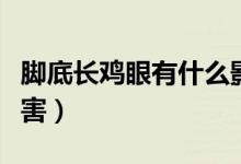 腳底長雞眼有什么影響（腳底長雞眼有什么危害）