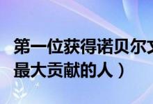 第一位獲得諾貝爾文學(xué)獎(jiǎng)的是誰(shuí)（對(duì)人類作出最大貢獻(xiàn)的人）