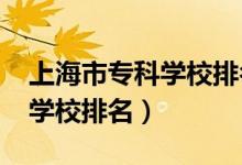 上海市?？茖W(xué)校排名（2022年上海十大專科學(xué)校排名）