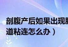 剖腹產后如果出現(xiàn)腸粘連怎么辦（剖腹產后腸道粘連怎么辦）
