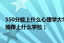 550分能上什么心理學(xué)大學(xué)（2022高考460分報(bào)心理學(xué)專業(yè)推薦上什么學(xué)校）