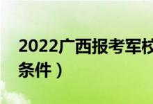 2022廣西報(bào)考軍校軍檢標(biāo)準(zhǔn)及時(shí)間（有哪些條件）