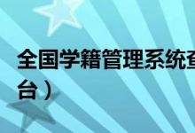 全國(guó)學(xué)籍管理系統(tǒng)查詢（學(xué)生學(xué)籍學(xué)歷查詢平臺(tái)）