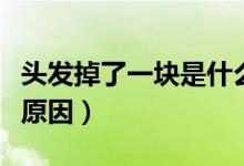 頭發(fā)掉了一塊是什么?。^發(fā)掉了一塊是什么原因）