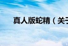 真人版蛇精（關于真人版蛇精的介紹）