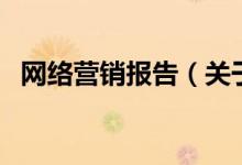 網(wǎng)絡(luò)營(yíng)銷報(bào)告（關(guān)于網(wǎng)絡(luò)營(yíng)銷報(bào)告的介紹）