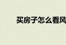 買房子怎么看風(fēng)水（都需要看什么）