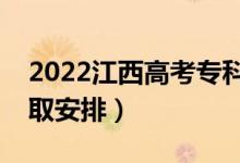 2022江西高考?？铺崆芭驹镐浫r(shí)間（錄取安排）
