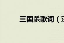 三國(guó)殺歌詞（汪蘇瀧三國(guó)殺歌詞）