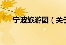 寧波旅游團（關(guān)于寧波旅游團的介紹）