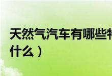 天然氣汽車有哪些特點（天然氣汽車優(yōu)點都有什么）