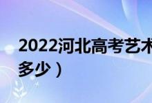 2022河北高考藝術(shù)類分?jǐn)?shù)線公布（分?jǐn)?shù)線是多少）