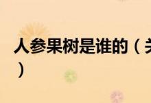 人參果樹是誰的（關于人參果樹是誰的的介紹）