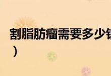 割脂肪瘤需要多少錢（割一個脂肪瘤要多少錢）