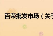 百榮批發(fā)市場（關(guān)于百榮批發(fā)市場的介紹）