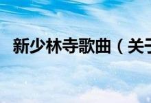 新少林寺歌曲（關于新少林寺歌曲的介紹）