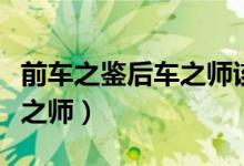 前車之鑒后車之師該怎么理解（前車之鑒后車之師）