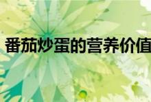 番茄炒蛋的營養(yǎng)價值（吃了對人有什么好處）