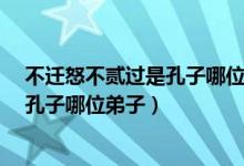 不遷怒不貳過(guò)是孔子哪位弟子pumpkin（不遷怒不貳過(guò)是孔子哪位弟子）