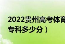 2022貴州高考體育類?？品?jǐn)?shù)線公布（體育專科多少分）