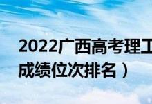 2022廣西高考理工類一分一段表（最新高考成績(jī)位次排名）