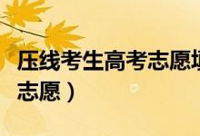 壓線考生高考志愿填報(bào)技巧（高考?jí)壕€怎么填志愿）