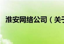 淮安網絡公司（關于淮安網絡公司的介紹）