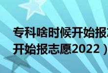 ?？粕稌r候開始報志愿2021（?？剖裁磿r候開始報志愿2022）