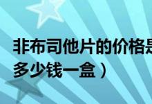 非布司他片的價格是多少錢一盒（非布司他片多少錢一盒）