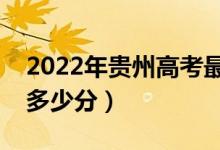 2022年貴州高考最高分是多少（最好成績是多少分）