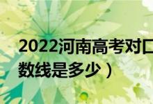 2022河南高考對(duì)口招生錄取分?jǐn)?shù)線公布（分?jǐn)?shù)線是多少）