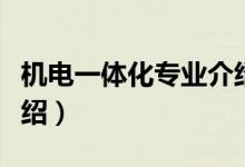 機電一體化專業(yè)介紹（機電一體化專業(yè)相關(guān)介紹）