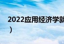 2022應用經(jīng)濟學就業(yè)前景（主要課程有哪些）