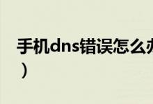 手機(jī)dns錯(cuò)誤怎么辦（手機(jī)dns異常怎么修復(fù)）