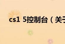 cs1 5控制臺（關(guān)于cs1 5控制臺的介紹）