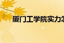 廈門(mén)工學(xué)院實(shí)力怎么樣（有哪些專(zhuān)業(yè)）