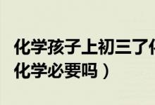 化學孩子上初三了化學需要補課嗎（初三補習化學必要嗎）