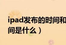 ipad發(fā)布的時(shí)間和順序（ipad系列的發(fā)布時(shí)間是什么）