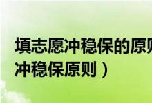 填志愿沖穩(wěn)保的原則（202高考填志愿什么是沖穩(wěn)保原則）