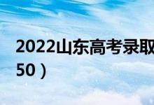 2022山東高考錄取分?jǐn)?shù)線：本科437（?？?50）