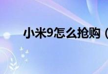 小米9怎么搶購(gòu)（告訴大家怎么買到）