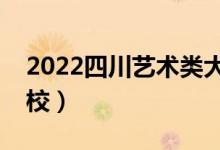 2022四川藝術(shù)類(lèi)大學(xué)排名（有哪些藝術(shù)類(lèi)院校）