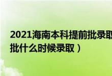 2021海南本科提前批錄取分?jǐn)?shù)線（海南2022高考本科提前批什么時(shí)候錄?。?class=
