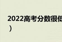2022高考分數(shù)很低怎么報志愿（應該怎么填）